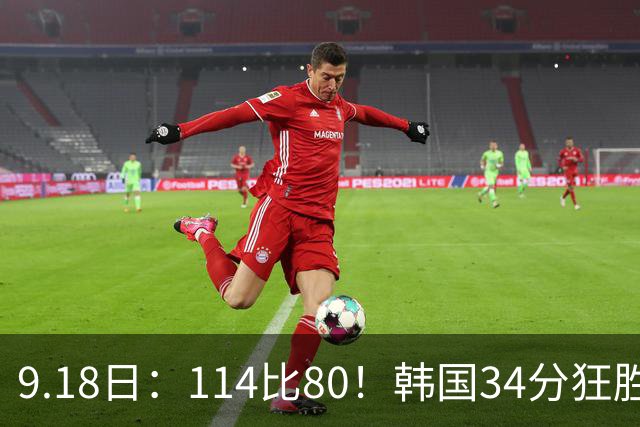9.18日：114比80！韩国34分狂胜约旦晋级4强，中国男篮收到两个坏消息，李贤重这关怎么过